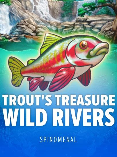 Trout S Treasure Wild Rivers Bwin